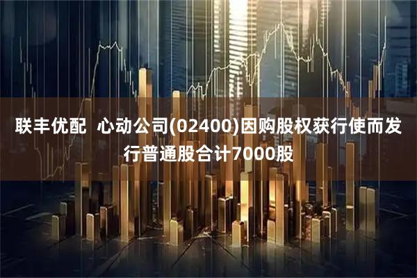 联丰优配  心动公司(02400)因购股权获行使而发行普通股合计7000股