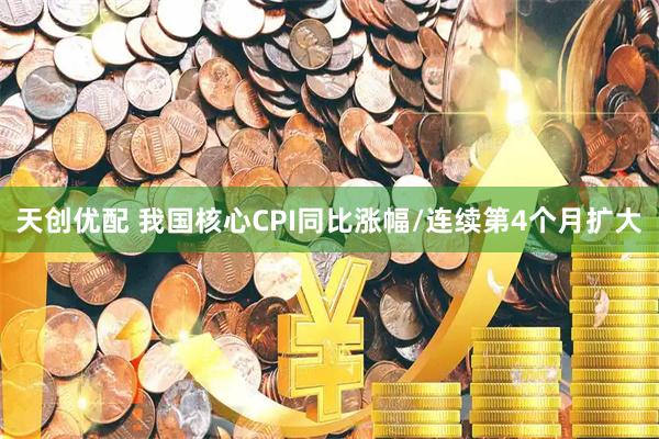 天创优配 我国核心CPI同比涨幅/连续第4个月扩大